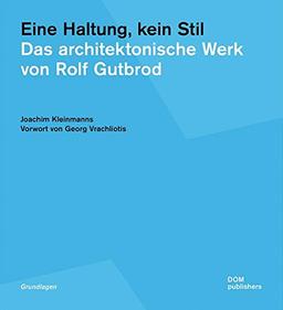 Eine Haltung, kein Stil. Das architektonische Werk von Rolf Gutbrod (Grundlagen/Basics)