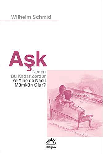 Ask: Neden Bu Kadar Zordur ve Yine de Nasil Mümkün Olur: Neden Bu Kadar Zordur ve Yine de Nasıl Mümkün Olur?