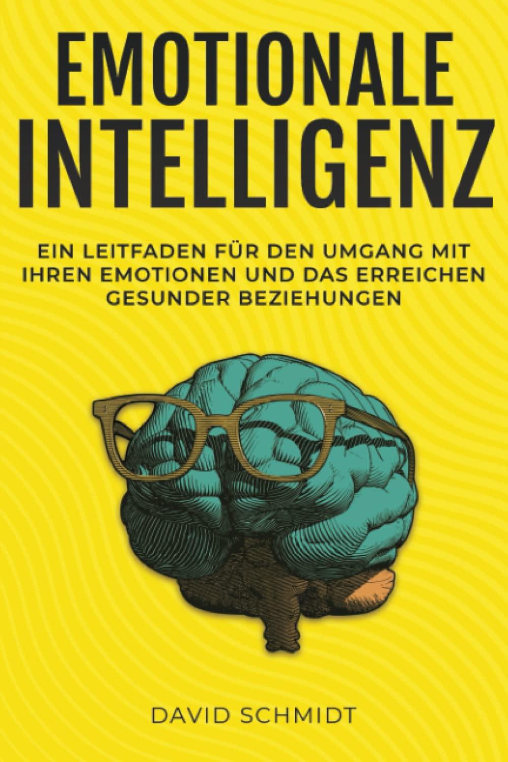 Emotionale Intelligenz: Ein Leitfaden für den Umgang mit Ihren Emotionen und das Erreichen gesunder Beziehungen