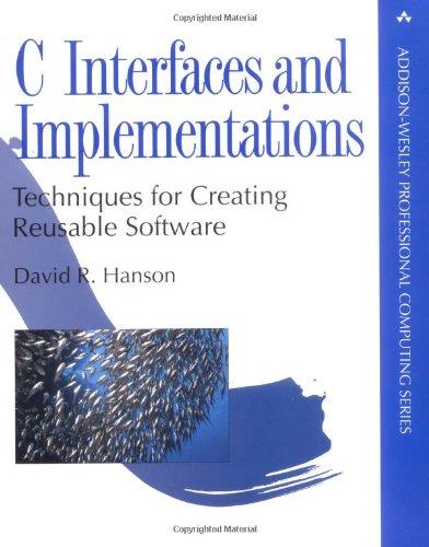 C Interfaces and Implementations: Techniques for Creating Reusable Software (Addison-Wesley Professional Computing)