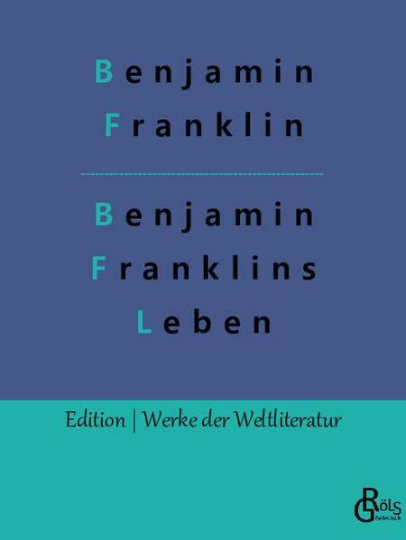 Benjamin Franklins Leben: Autobiografie (Edition Werke der Weltliteratur)