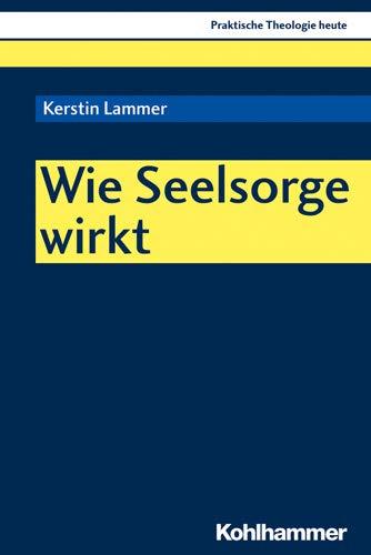 Wie Seelsorge wirkt (Praktische Theologie heute, Band 165)