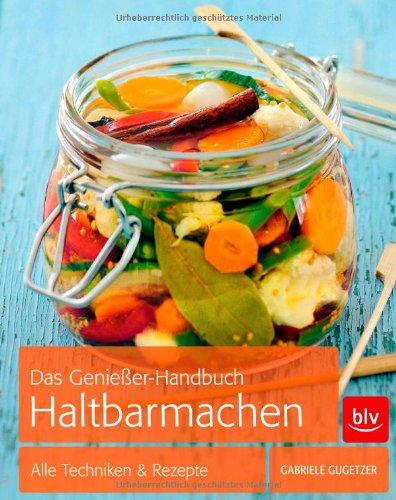 Das Genießer-Handbuch Haltbarmachen: Alle Techniken & Rezepte