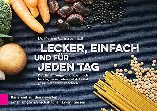 Lecker, einfach und für jeden Tag: Das Ernährungs - und Kochbuch für alle, die sich ohne viel Aufwand gesund ernähren möchten