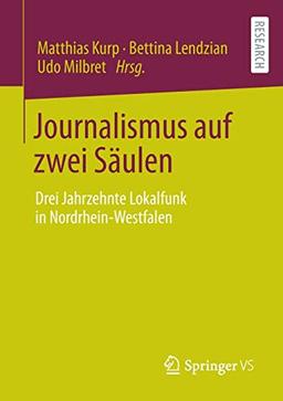 Journalismus auf zwei Säulen: Drei Jahrzehnte Lokalfunk in Nordrhein-Westfalen