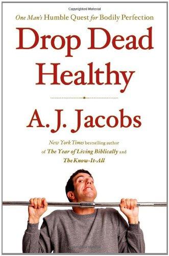 Drop Dead Healthy: One Man's Humble Quest for Bodily Perfection