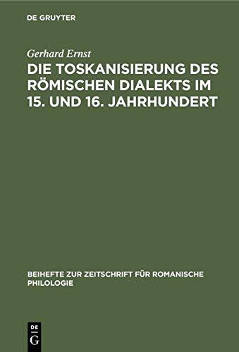 Die Toskanisierung des römischen Dialekts im 15. und 16. Jahrhundert (Beihefte zur Zeitschrift für romanische Philologie, 121, Band 121)