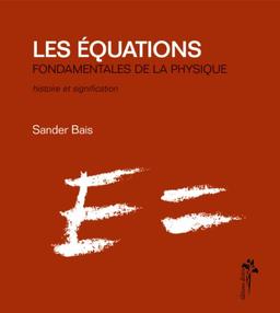 Les équations fondamentales de la physique : histoire et signification