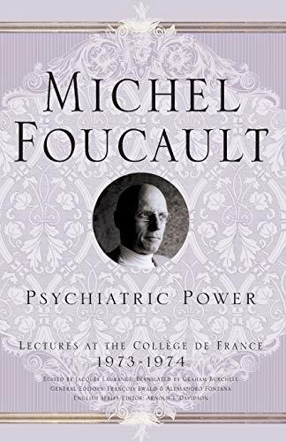 Psychiatric Power: Lectures at the Collège de France, 1973-1974 (Michel Foucault, Lectures at the Collège de France)