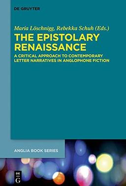 The Epistolary Renaissance: A Critical Approach to Contemporary Letter Narratives in Anglophone Fiction (Buchreihe der Anglia / Anglia Book Series, Band 62)