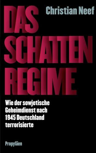 Das Schattenregime: Wie der sowjetische Geheimdienst nach 1945 Deutschland terrorisierte | Ein Russlandexperte über das Kontinuum von Angst, ... Politk von der Nachkriegszeit bis heute