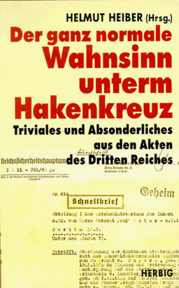 Der ganz normale Wahnsinn unterm Hakenkreuz. Triviales und Absonderliches aus den Akten des Dritten Reiches