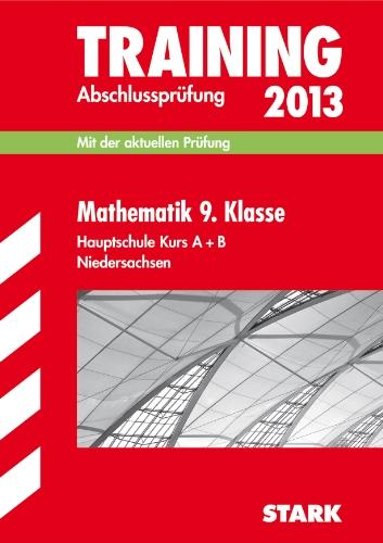 Training Abschlussprüfung Hauptschule Niedersachsen / Mathematik 9. Klasse Kurs A + B 2013: Mit der aktuellen Prüfung.