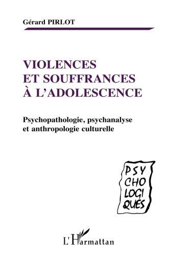 Violences et souffrances à l'adolescence : psychopathologie, psychanalyse et anthropologie culturelle