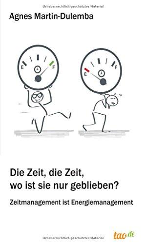 Die Zeit, die Zeit, wo ist sie nur geblieben?: Zeitmanagement ist Energiemanagement