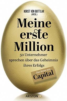 Meine erste Million: 50 Unternehmer sprechen über das Geheimnis ihres Erfolgs - Das Beste aus Capital