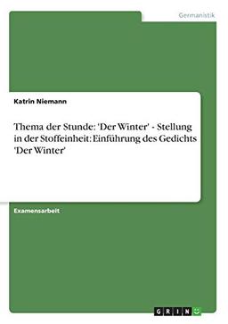 Thema der Stunde: 'Der Winter' - Stellung in der Stoffeinheit: Einführung des Gedichts 'Der Winter'