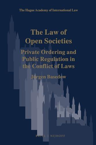 The Law of Open Societies: Private Ordering and Public Regulation in the Conflict of Laws (Hague Academy of International Law Monographs, Band 9)