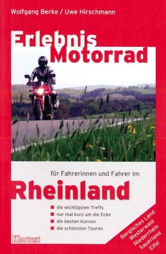 Erlebnis Motorrad: Rheinland: Bergisches Land, Westerwald, Niederrhein, Sauerland, Eifel. Die wichtigsten Treffs. Die besten Kurven. Die schönsten Touren