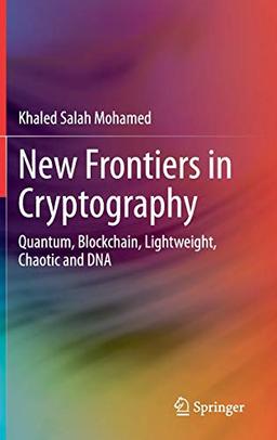 New Frontiers in Cryptography: Quantum, Blockchain, Lightweight, Chaotic and DNA