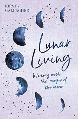 Lunar Living: Working with the Magic of the Moon Cycles