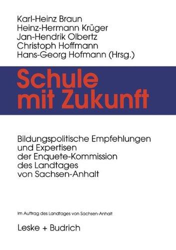 Schule mit Zukunft: Bildungspolitische Empfehlungen und Expertisen der Enquete-Kommission des Landtages von Sachsen-Anhalt