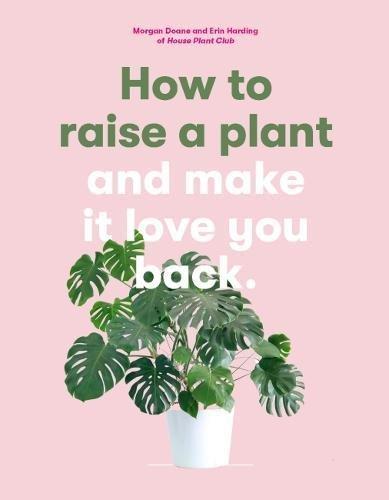 How to Raise a Plant: (and Make It Love You Back)