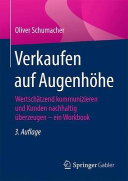 Verkaufen auf Augenhöhe: Wertschätzend kommunizieren und Kunden nachhaltig überzeugen - ein Workbook