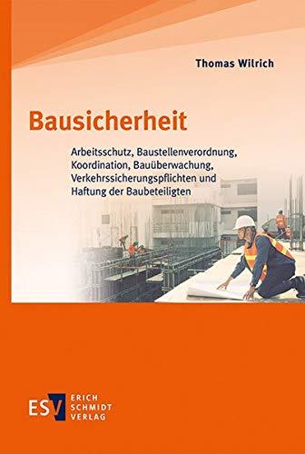 Bausicherheit: Arbeitsschutz, Baustellenverordnung, Koordination, Bauüberwachung, Verkehrssicherungspflichten und Haftung der Baubeteiligten