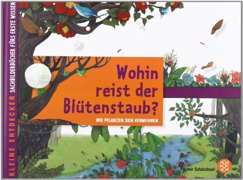 Kleine Entdecker -  Wohin reist der Blütenstaub?: Wie Pflanzen sich vermehren