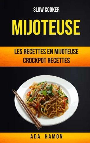 Slow Cooker: Mijoteuse :Les recettes en mijoteuse (Crockpot Recettes)