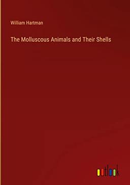 The Molluscous Animals and Their Shells