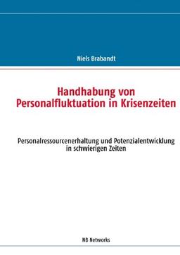 Handhabung von Personalfluktuation in Krisenzeiten: Personalressourcenerhaltung und Potenzialentwicklung in schwierigen Zeiten