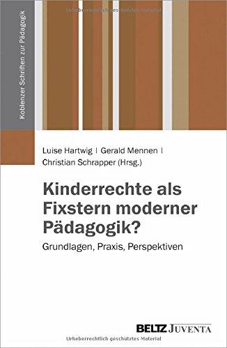 Kinderrechte als Fixstern moderner Pädagogik?: Grundlagen, Praxis, Perspektiven (Koblenzer Schriften zur Pädagogik)