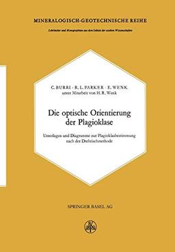 Die optische Orientierung der Plagioklase: Unterlagen Und Diagramme Zur Plagioklasbestimmung Nach Der Drehtischmethode (Lehrbücher Und Monographien . ... der exakten Wissenschaften, 8, Band 8)