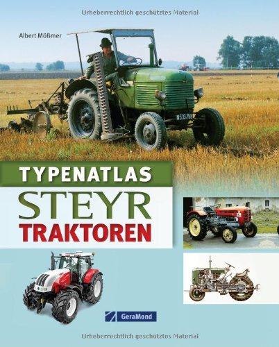 Steyr Traktoren: Alle Modelle im Typenatlas in Text und Bild inkl. dem 15er Steyr Traktor mit Infos zur Geschichte und Gegenwart dieser Nutzfahrzeuge auf ca. 200 Abbildungen