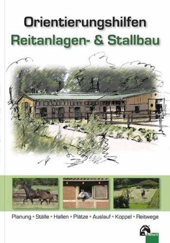 Orientierungshilfen Reitanlagen- und Stallbau: Planung, Ställe, Reithallen, Reitplätze, Auslauf, Weide, Reitwege