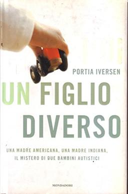 Un figlio diverso. Una madre americana, una madre indiana, il mistero di due bambini autistici (Saggi)