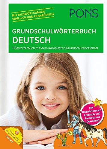 PONS Grundschulwörterbuch Deutsch: Bildwörterbuch mit dem kompletten Grundschulwortschatz. Mit Bildwörterbuch Englisch und Französisch im Buch und Arabisch und Persisch als Download.