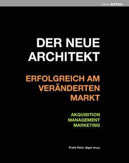 Der neue Architekt - Erfolgreich am veränderten Markt: Akquisition, Management, Marketing