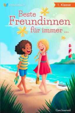 Erstlesebuch 1. Klasse - Beste Freundinnen für immer: Die wundervollen Erlebnisse von Lea und Marie zum Lesen lernen für Mädchen ab 6 Jahren - Erstlesebuch Mädchen 1. Klasse