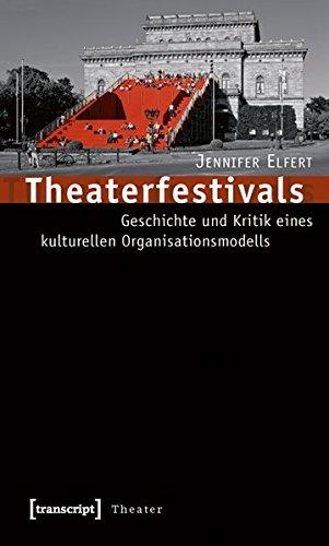 Theaterfestivals: Geschichte und Kritik eines kulturellen Organisationsmodells