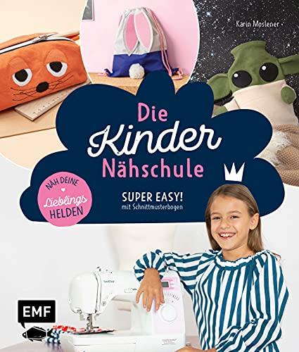 Die Kindernähschule – Lieblingshelden nähen: Einfach nähen lernen mit den beliebtesten TV- und Filmhelden: Turnbeutel, Kissen, Schlüsselanhänger und ... Schritt mit Bild – mit 2 Schnittmusterbogen