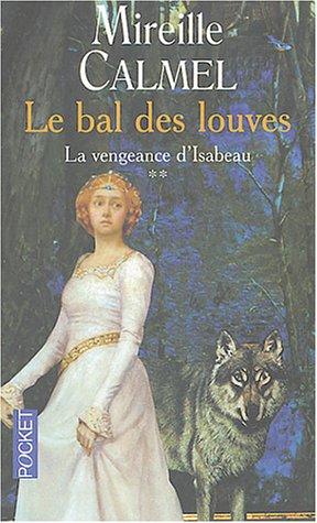 Le bal des louves. Vol. 2. La vengeance d'Isabeau