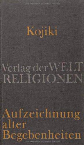 Kojiki - Aufzeichnung alter Begebenheiten: Aus dem Japanischen übersetzt und herausgegeben von Klaus Antoni