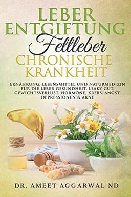 Leberentgiftung, Fettleber & Chronische Krankheit: Ernährung, Lebensmittel Und Naturmedizin Für Die Leber Gesundheit, Leaky Gut, Gewichtsverlust, ... deinen Körper, Heile deinen Verstand, Band 2)