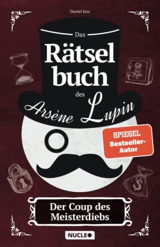 Das Rätselbuch des Arsène Lupin: Der Coup des Meisterdiebs: Knackt die Rätsel & und schnappt Euch die Beute | Rätsel für Erwachsene und Jugendliche | ... Escape-Spielen (Arsène Lupin Rätsel-Reihe)