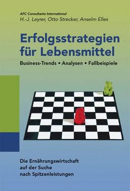 Erfolgsstrategien für Lebensmittel. Business-Trends, Analysen, Fallbeispiele. Die Ernährungswirtschaft auf der Suche nach Spitzenleistungen.