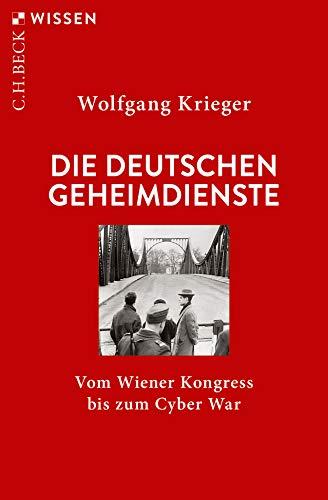 Die deutschen Geheimdienste: Vom Wiener Kongress bis zum Cyber War (Beck'sche Reihe)