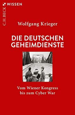 Die deutschen Geheimdienste: Vom Wiener Kongress bis zum Cyber War (Beck'sche Reihe)